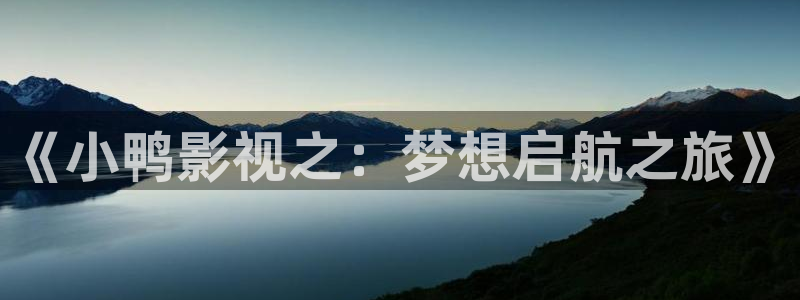 十八岁的天空免费全集：《小鸭影视之：梦想启航之旅》