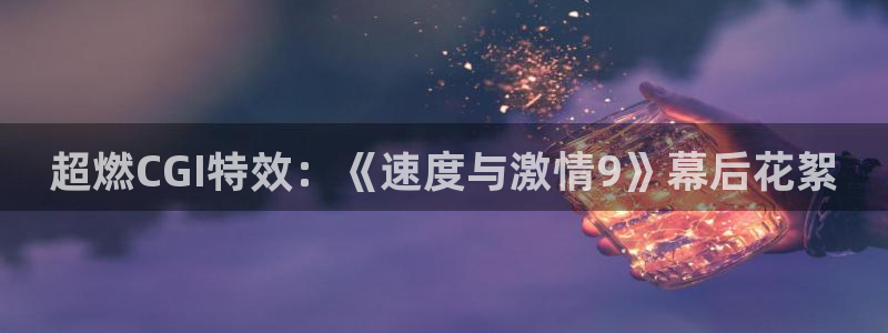 蓝天白云天空视频：超燃CGI特效：《速度与激情9》幕后花絮